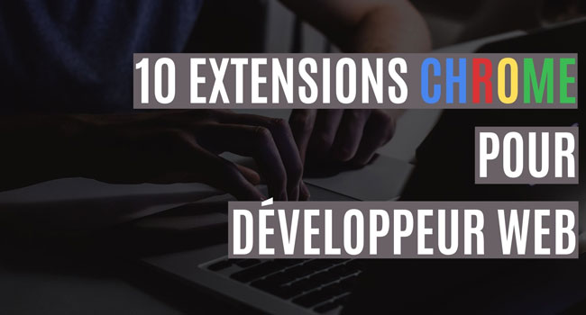 10 meilleures extensions Google Chrome pour développeur web